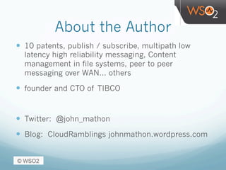 About the Author
—  10 patents, publish / subscribe, multipath low
latency high reliability messaging, Content
management in file systems, peer to peer
messaging over WAN… others
—  founder and CTO of TIBCO
—  Twitter: @john_mathon
—  Blog: CloudRamblings johnmathon.wordpress.com
 