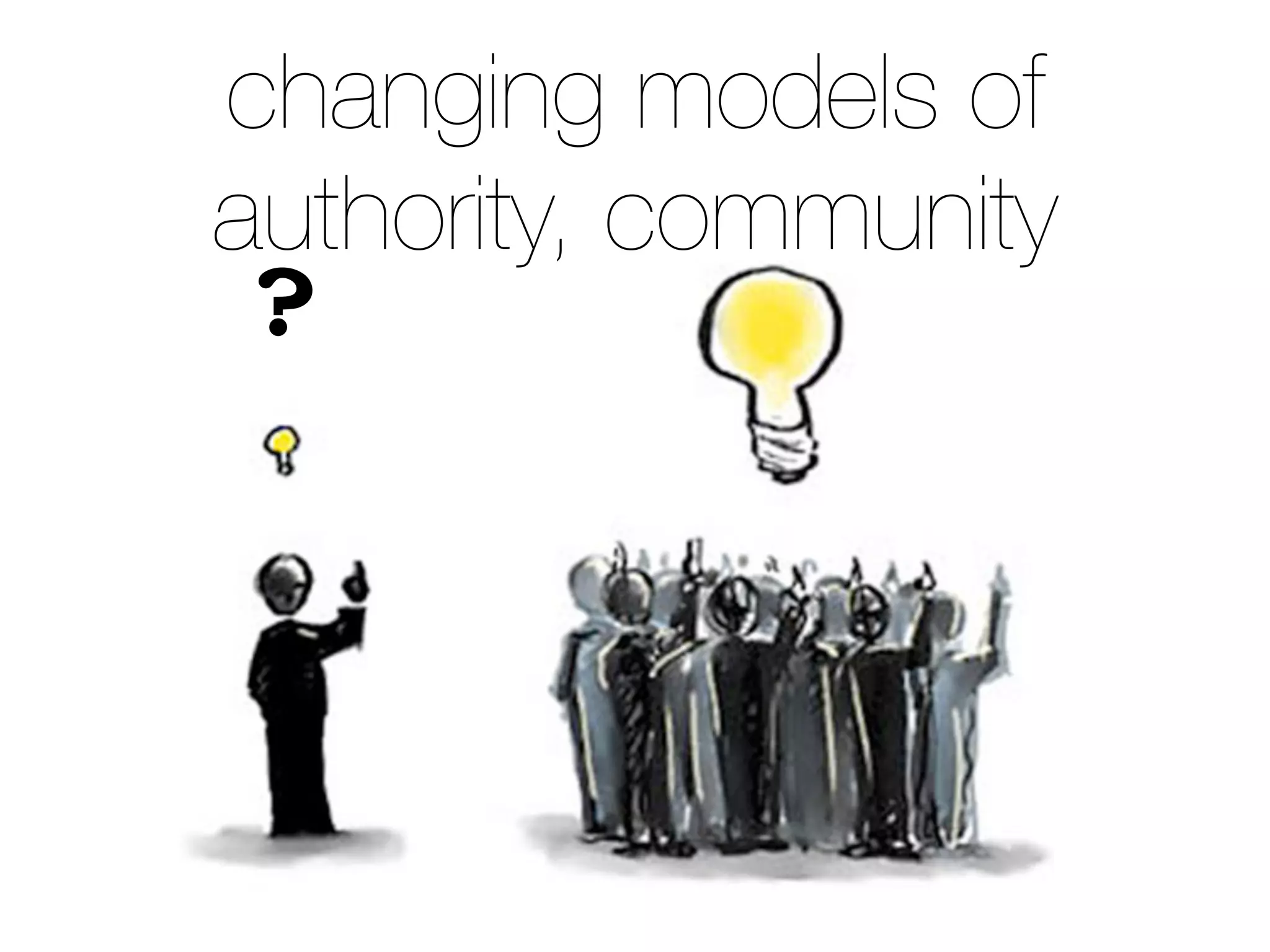 ?
changing models of
authority, community
 