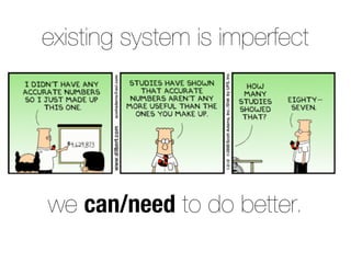 existing system is imperfect
we can/need to do better.
 