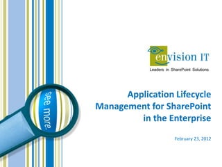 Application Lifecycle
Management for SharePoint
         in the Enterprise
                  February 23, 2012
 