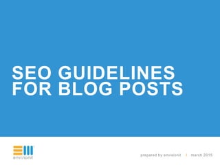 SEO GUIDELINES
FOR BLOG POSTS
prepared by envisionit / march 2015
 