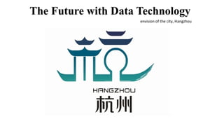 The Future with Data Technology
envision of the city, Hangzhou
 