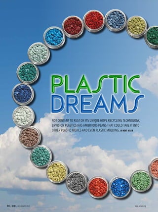 NOT CONTENT TO REST ON ITS UNIQUE HDPE RECYCLING TECHNOLOGY,
                                ENVISION PLASTICS HAS AMBITIOUS PLANS THAT COULD TAKE IT INTO
                                OTHER PLASTIC NICHES AND EVEN PLASTIC MOLDING. BY KENT KISER




84 _ Scrap _ JULY/AUGUST 2010                                                            www.scrap.org
 