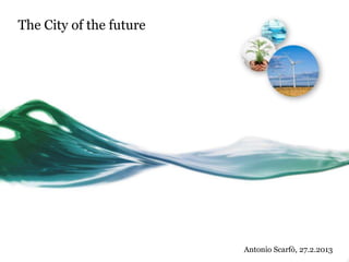 The City of the future




                         Antonio Scarfò, 27.2.2013
 
