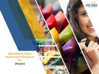 © 2013 enVista, LLC
Operational Value
Assessment Proposal
for
[Retailer]
 