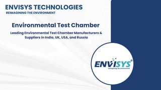 ENVISYS TECHNOLOGIES
REIMAGINING THE ENVIRONMENT
Leading Environmental Test Chamber Manufacturers &
Suppliers in India, UK, USA, and Russia
Environmental Test Chamber
 