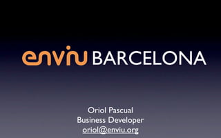 BARCELONA

   Oriol Pascual
Business Developer
 oriol@enviu.org
 