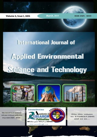Volume 3, Issue 1, 2015 March, 2015 ISSN 2321– 8223
AnInternationalRefereedJournal
www.manishanpp.com
Scie
International Journal of
Applied Environmental
This Journal is an academic
and peer-reviewed publication
(Print ISSN 2321– 8223 )
Science and Technology
Cite this volume
as 3(1)IJAEST(2015)
and so on....
Science and Technology
Applied Environmental
International Journal of
 