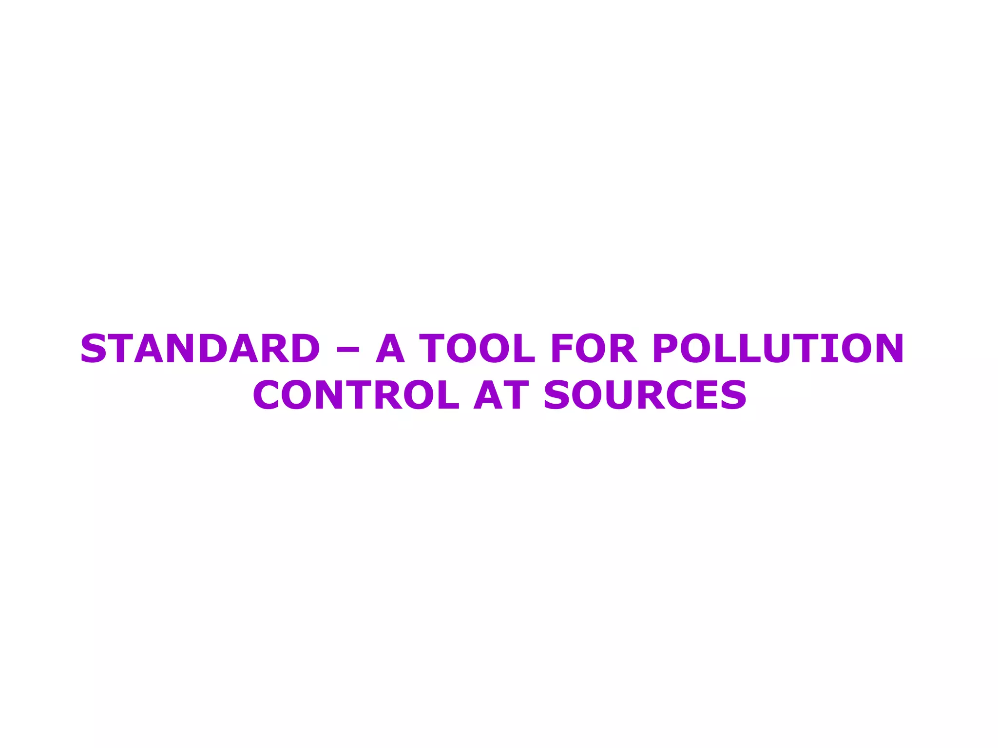 STANDARD – A TOOL FOR POLLUTION 
CONTROL AT SOURCES 
 