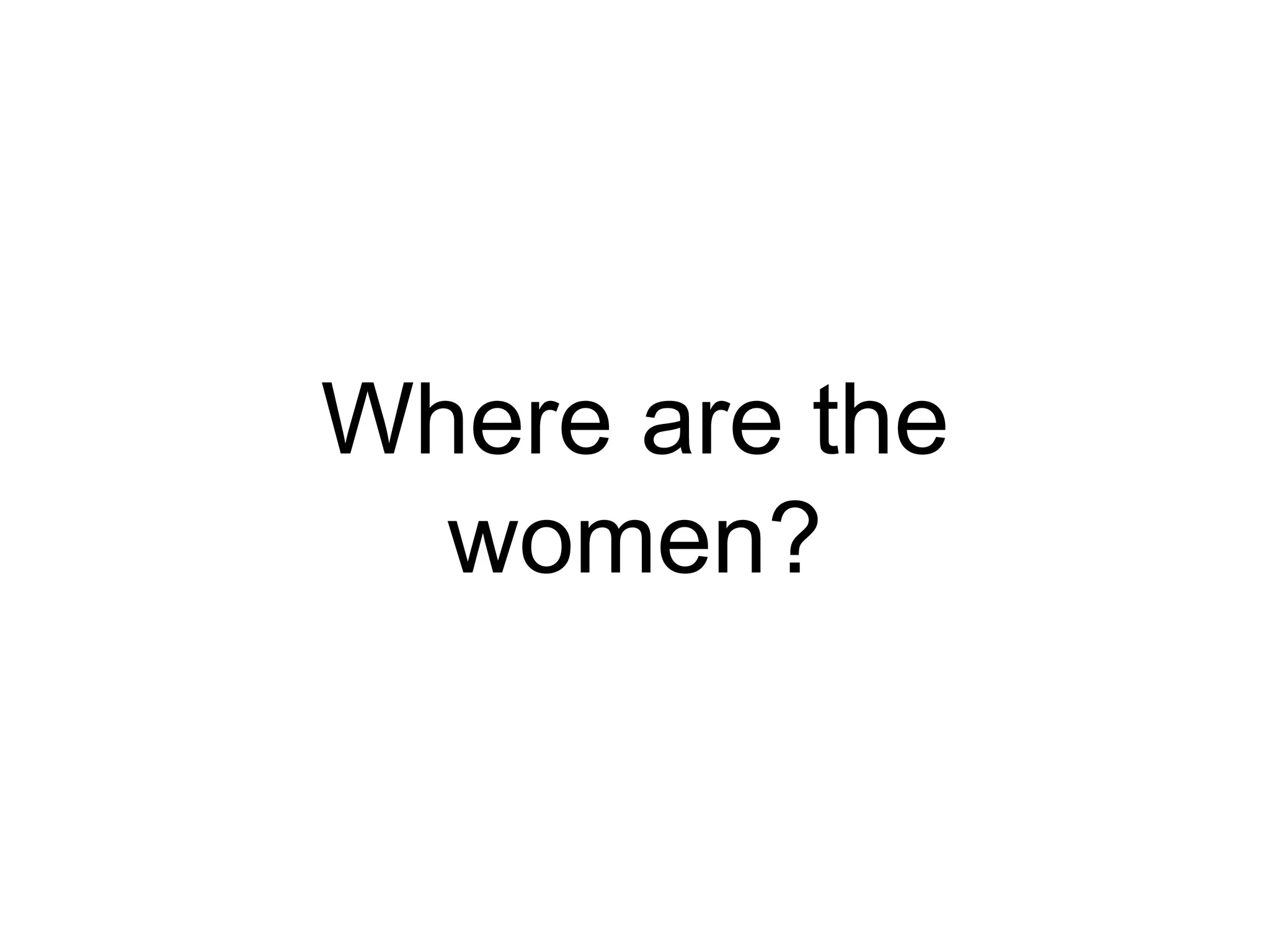 Where are the 
women? 
 
