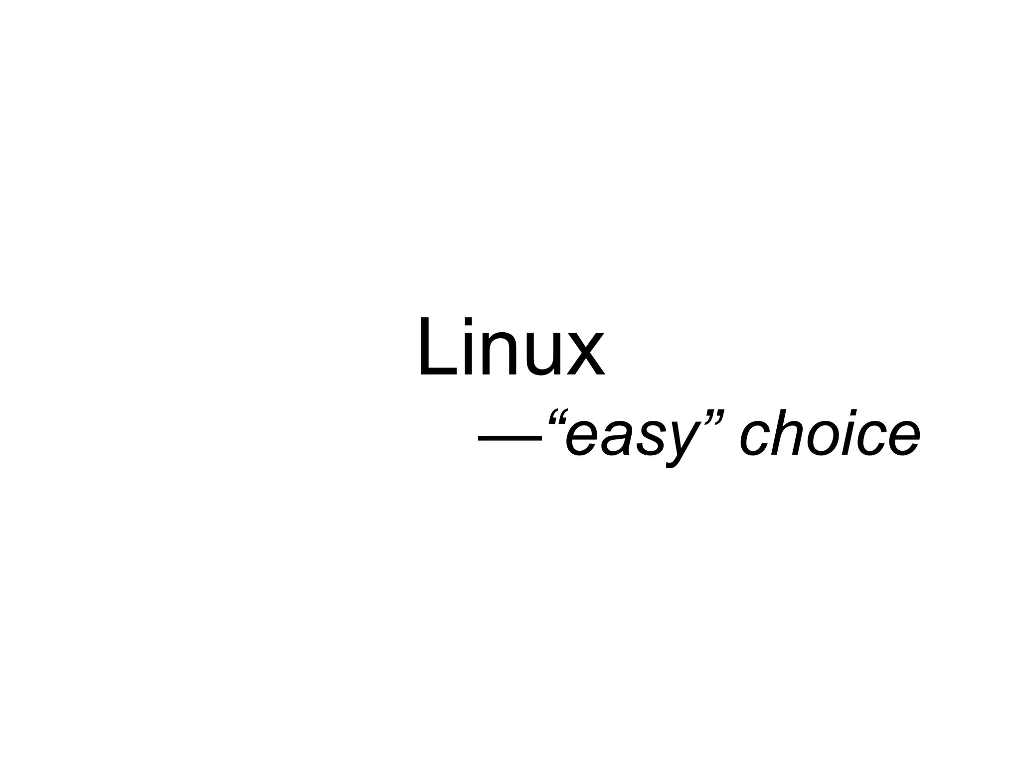 Linux 
—“easy” choice 
 