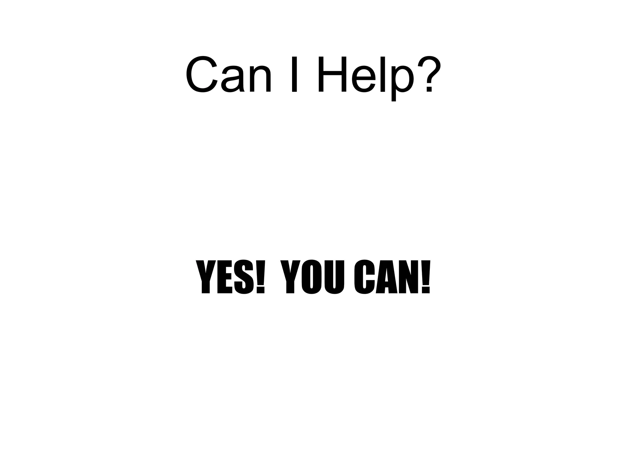 Can I Help? 
YES! YOU CAN! 
 
