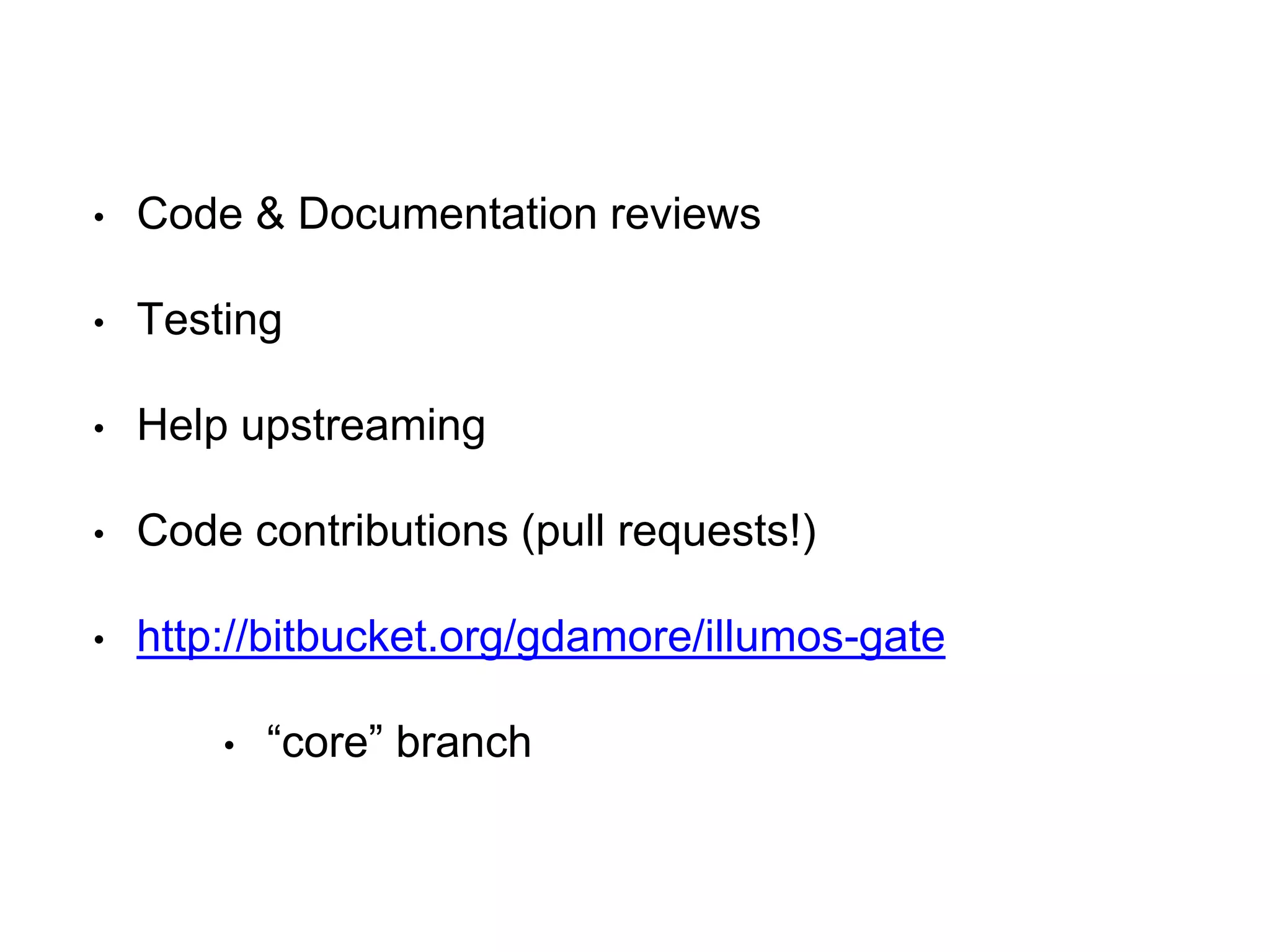 • Code & Documentation reviews 
• Testing 
• Help upstreaming 
• Code contributions (pull requests!) 
• http://bitbucket.org/gdamore/illumos-gate 
• “core” branch 
 