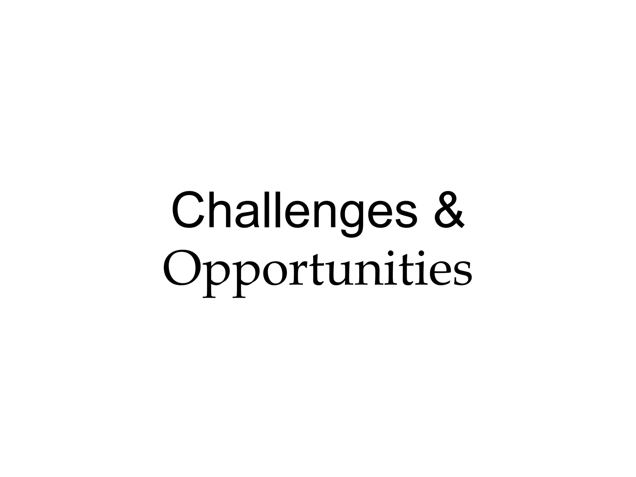 Challenges & 
Opportunities 
 