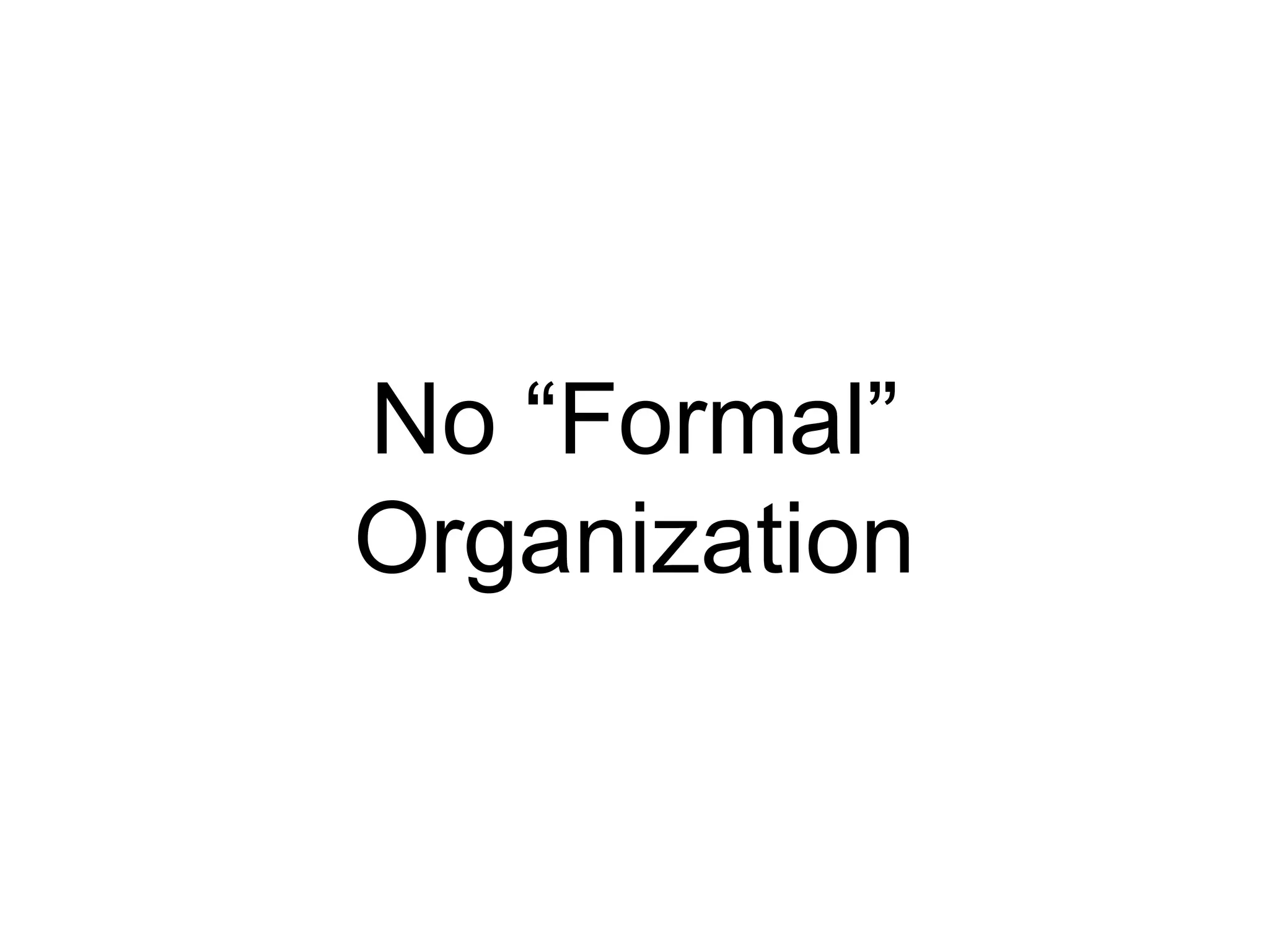 No “Formal” 
Organization 
 