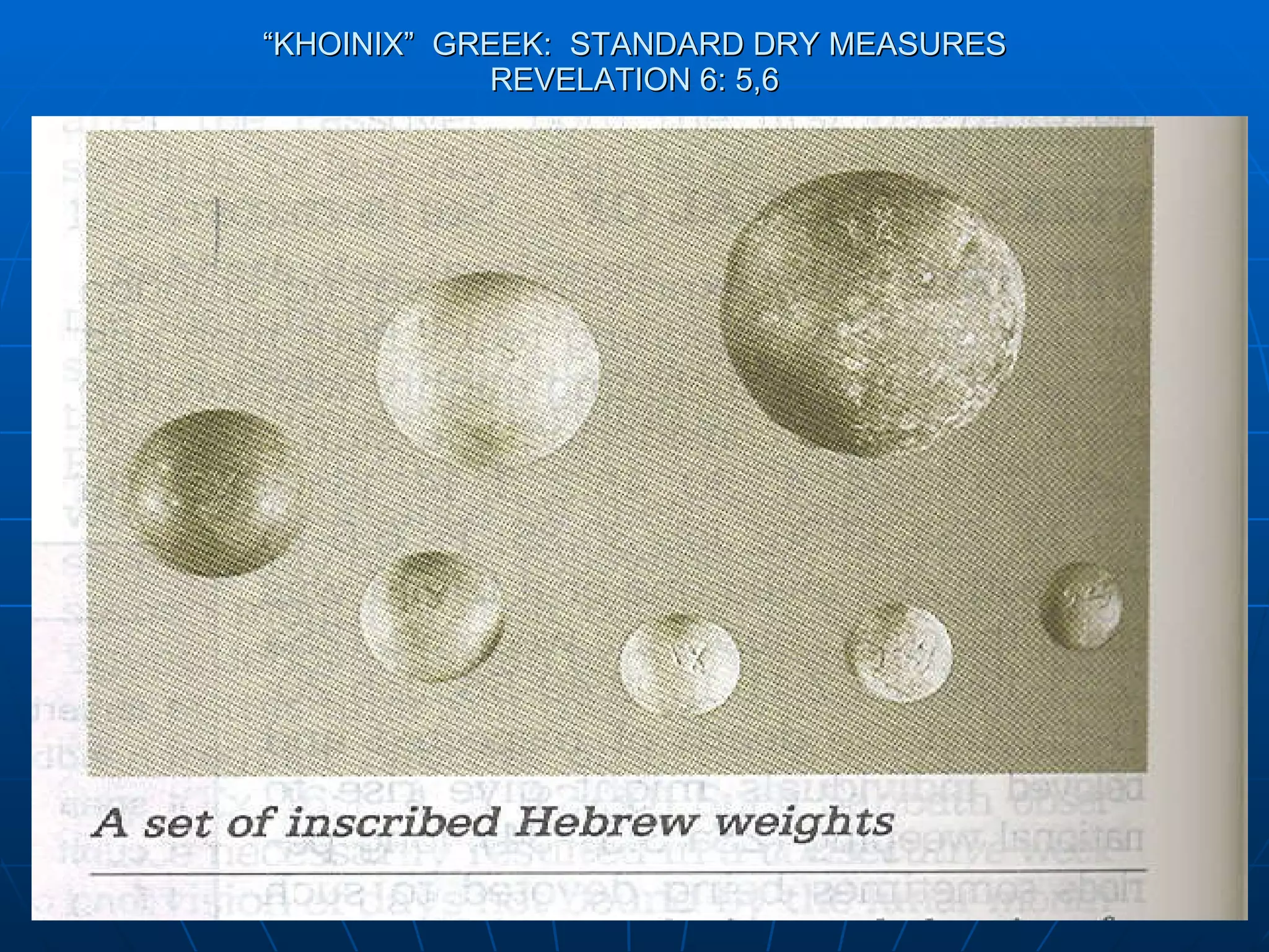 “ KHOINIX”  GREEK:  STANDARD DRY MEASURES REVELATION 6: 5,6 