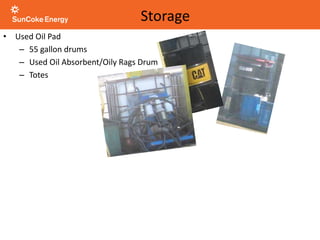 • Used Oil Pad
– 55 gallon drums
– Used Oil Absorbent/Oily Rags Drum
– Totes
Storage
 