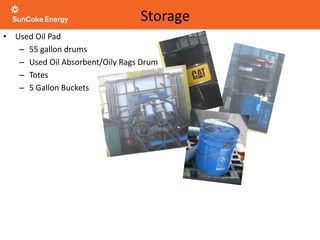 • Used Oil Pad
– 55 gallon drums
– Used Oil Absorbent/Oily Rags Drum
– Totes
– 5 Gallon Buckets
Storage
 