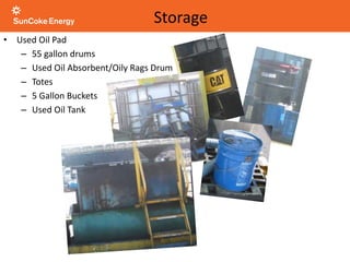 • Used Oil Pad
– 55 gallon drums
– Used Oil Absorbent/Oily Rags Drum
– Totes
– 5 Gallon Buckets
– Used Oil Tank
Storage
 