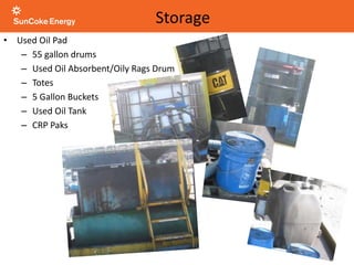 • Used Oil Pad
– 55 gallon drums
– Used Oil Absorbent/Oily Rags Drum
– Totes
– 5 Gallon Buckets
– Used Oil Tank
– CRP Paks
Storage
 