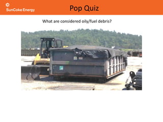What are considered oily/fuel debris?
Pop Quiz
 