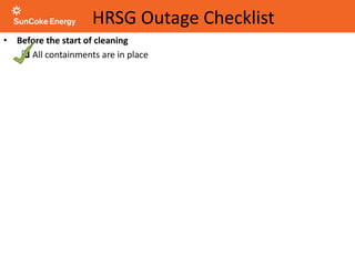 HRSG Outage Checklist
• Before the start of cleaning
 All containments are in place
 
