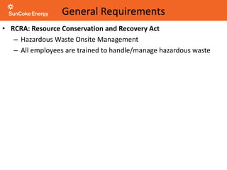General Requirements
• RCRA: Resource Conservation and Recovery Act
– Hazardous Waste Onsite Management
– All employees are trained to handle/manage hazardous waste
 
