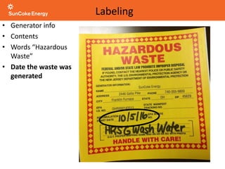 • Generator info
• Contents
• Words “Hazardous
Waste”
• Date the waste was
generated
Labeling
 