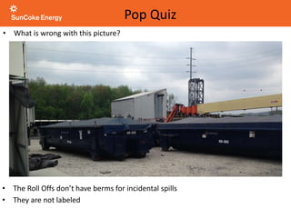 Pop Quiz
• What is wrong with this picture?
• The Roll Offs don’t have berms for incidental spills
• They are not labeled
 