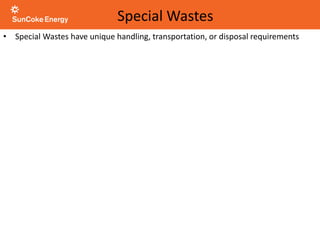 • Special Wastes have unique handling, transportation, or disposal requirements
Special Wastes
 