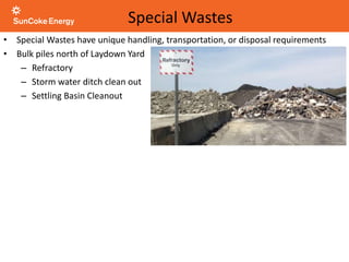 • Special Wastes have unique handling, transportation, or disposal requirements
• Bulk piles north of Laydown Yard
– Refractory
– Storm water ditch clean out
– Settling Basin Cleanout
Special Wastes
 