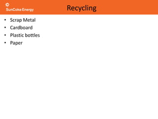 • Scrap Metal
• Cardboard
• Plastic bottles
• Paper
Recycling
 