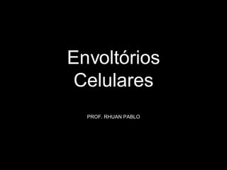 Envoltórios
Celulares
PROF. RHUAN PABLO
pP
 