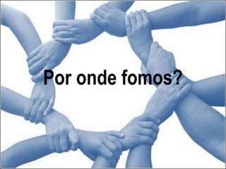 Por onde fomos?
 