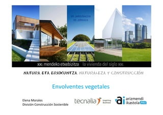 Envolventes vegetales
Elena Morales
División Construcción Sostenible
 