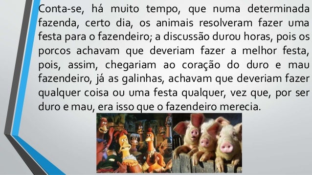 Conta-se, há muito tempo, que numa determinada
fazenda, certo dia, os animais resolveram fazer uma
festa para o fazendeiro...