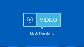 VIDEO
Mesh filter demo
 
