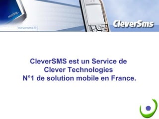 CleverSMS est un Service de
      Clever Technologies
N°1 de solution mobile en France.
 