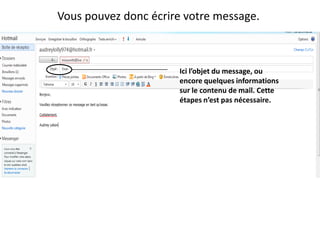 Vous pouvez donc écrire votre message.



                      Ici l’objet du message, ou
                      encore quelques informations
                      sur le contenu de mail. Cette
                      étapes n’est pas nécessaire.
 