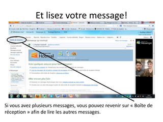 Et lisez votre message!




Si vous avez plusieurs messages, vous pouvez revenir sur « Boîte de
réception » afin de lire les autres messages.
 