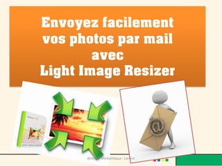 Envoyez facilement
vos photos par mail
        avec
Light Image Resizer




      @telier - Médiathèque - Lorient
 
