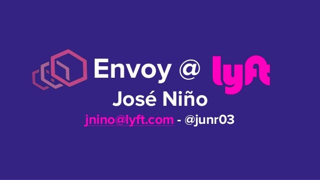 Envoy @ ft
José Niño
jnino@lyft.com - @junr03
 