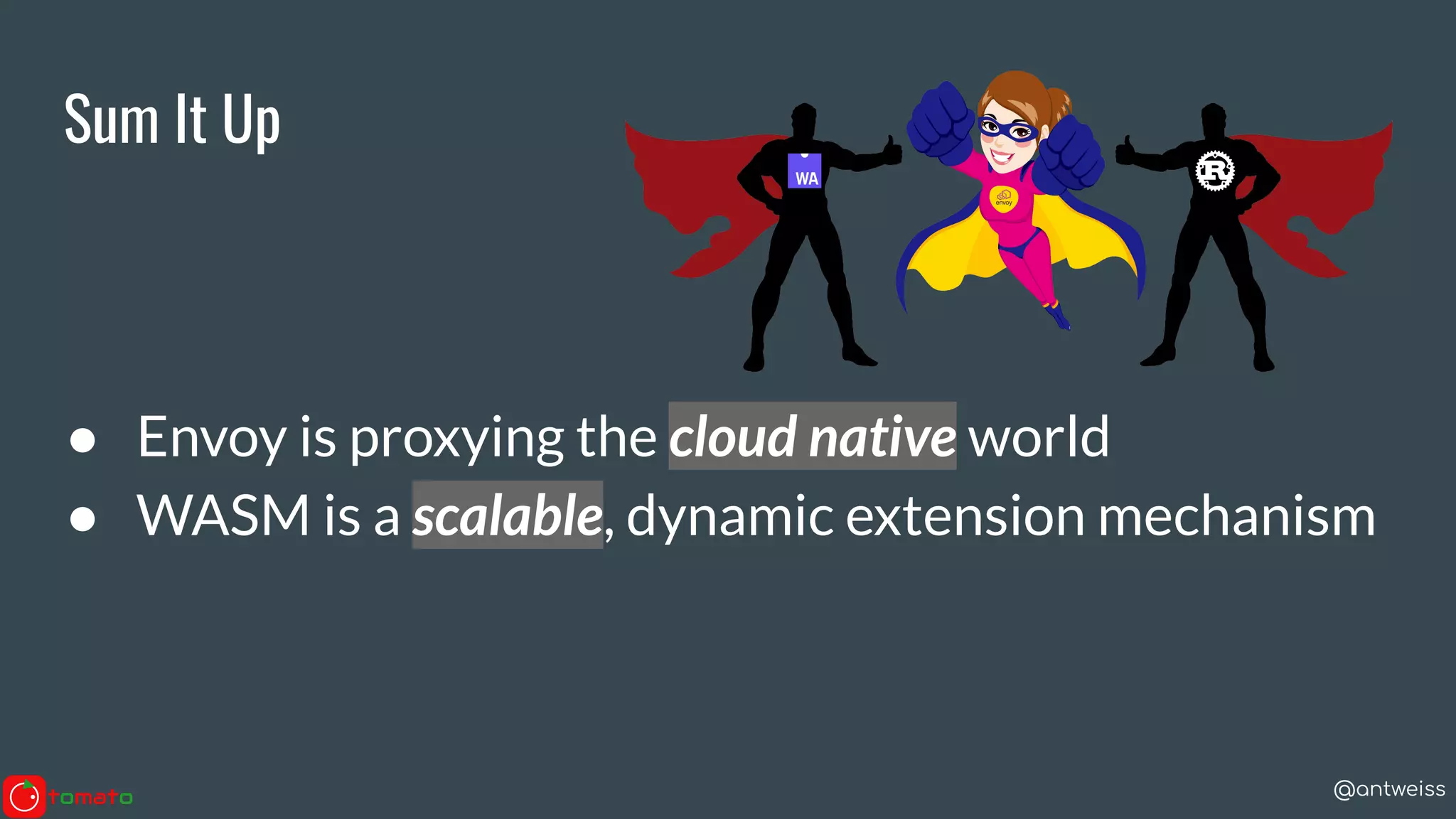 @antweiss
Sum It Up
● Envoy is proxying the cloud native world
● WASM is a scalable, dynamic extension mechanism
 