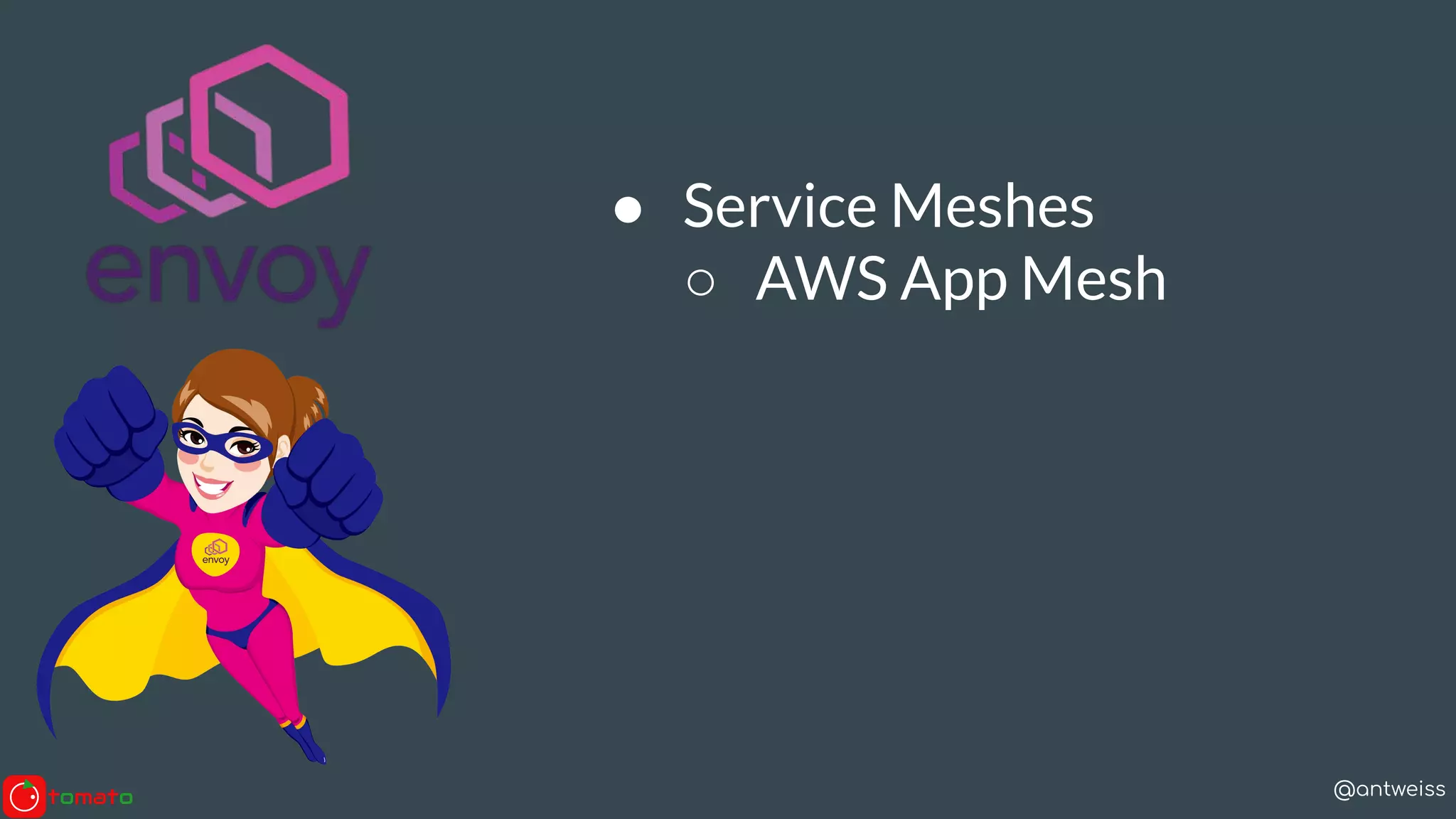 @antweiss
● Service Meshes
○ AWS App Mesh
 