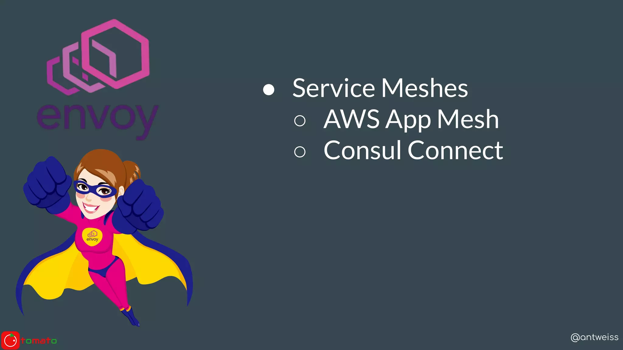 @antweiss
● Service Meshes
○ AWS App Mesh
○ Consul Connect
 