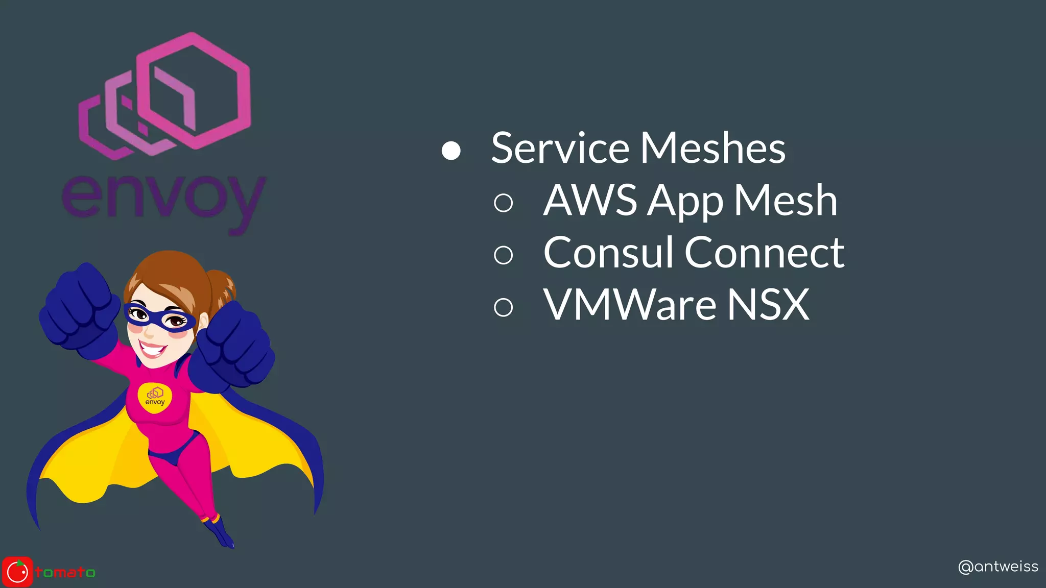 @antweiss
● Service Meshes
○ AWS App Mesh
○ Consul Connect
○ VMWare NSX
 
