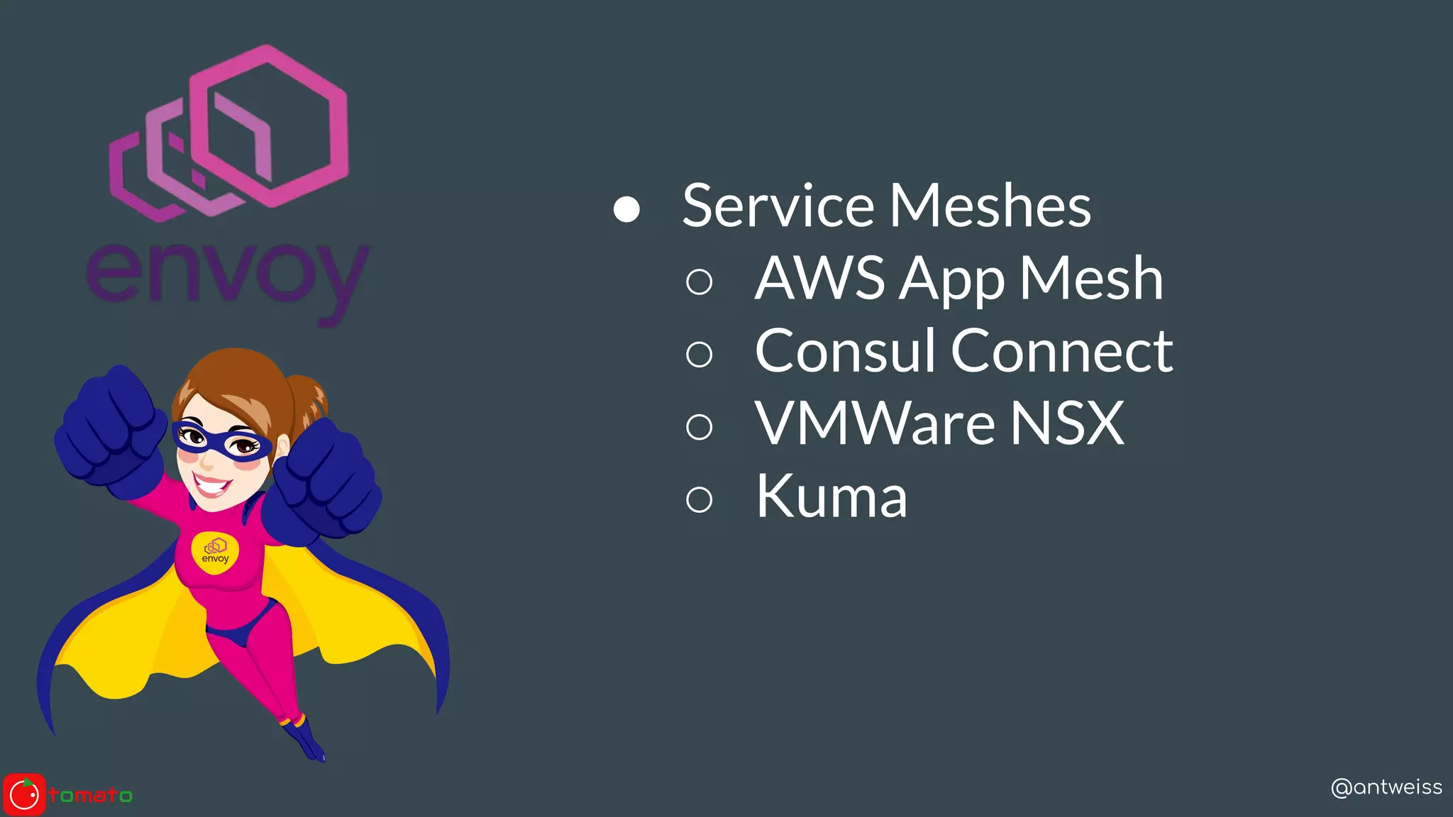 @antweiss
● Service Meshes
○ AWS App Mesh
○ Consul Connect
○ VMWare NSX
○ Kuma
 