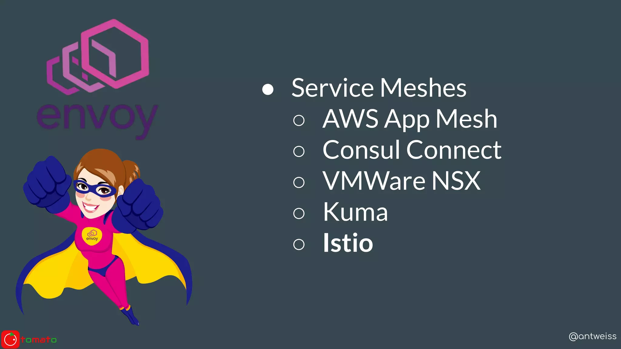 @antweiss
● Service Meshes
○ AWS App Mesh
○ Consul Connect
○ VMWare NSX
○ Kuma
○ Istio
 