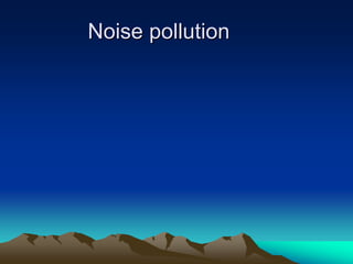 Noise pollution
Noise pollution
 