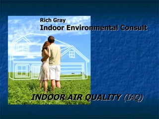 Rich Gray  Indoor Environmental Consult INDOOR AIR QUALITY  (IAQ) 